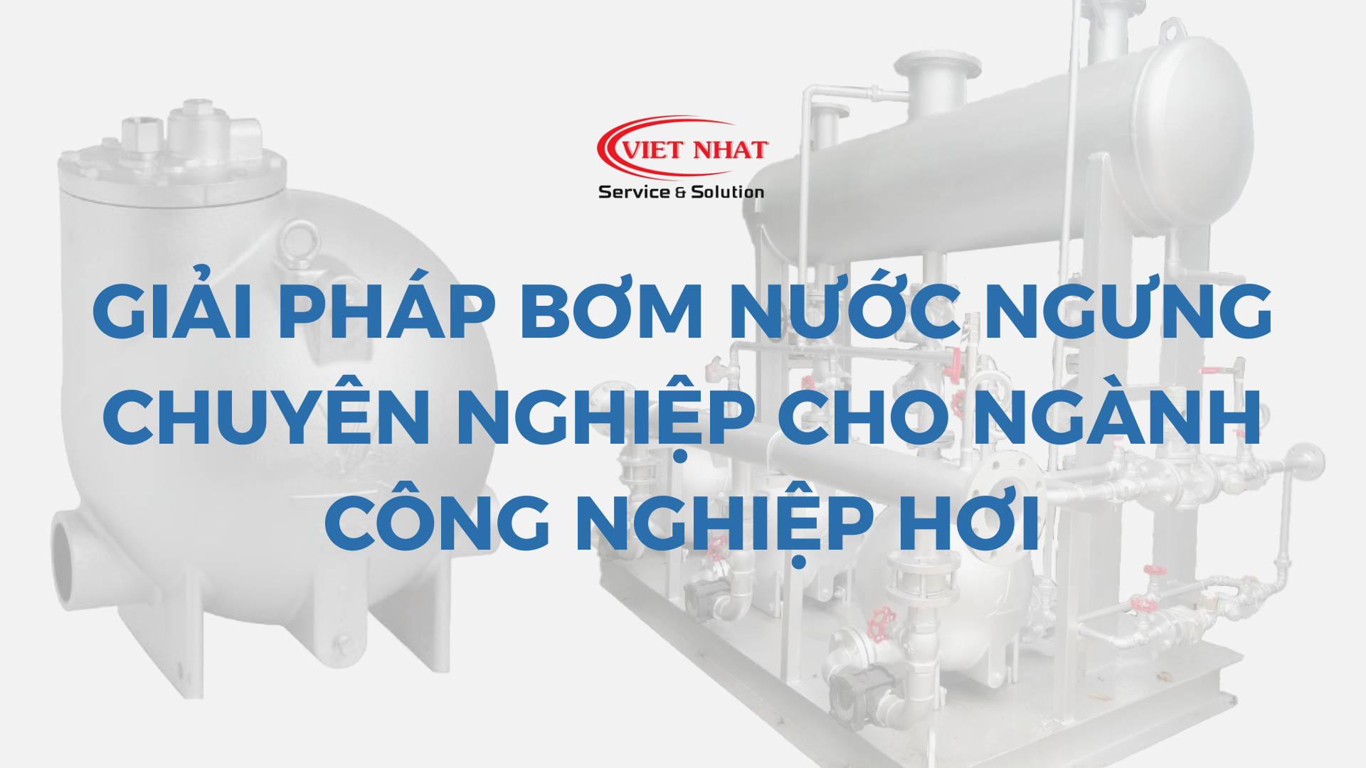 Việt Nhật - Giải pháp Bơm Nước Ngưng Chuyên Nghiệp Cho Ngành Công Nghiệp Hơi