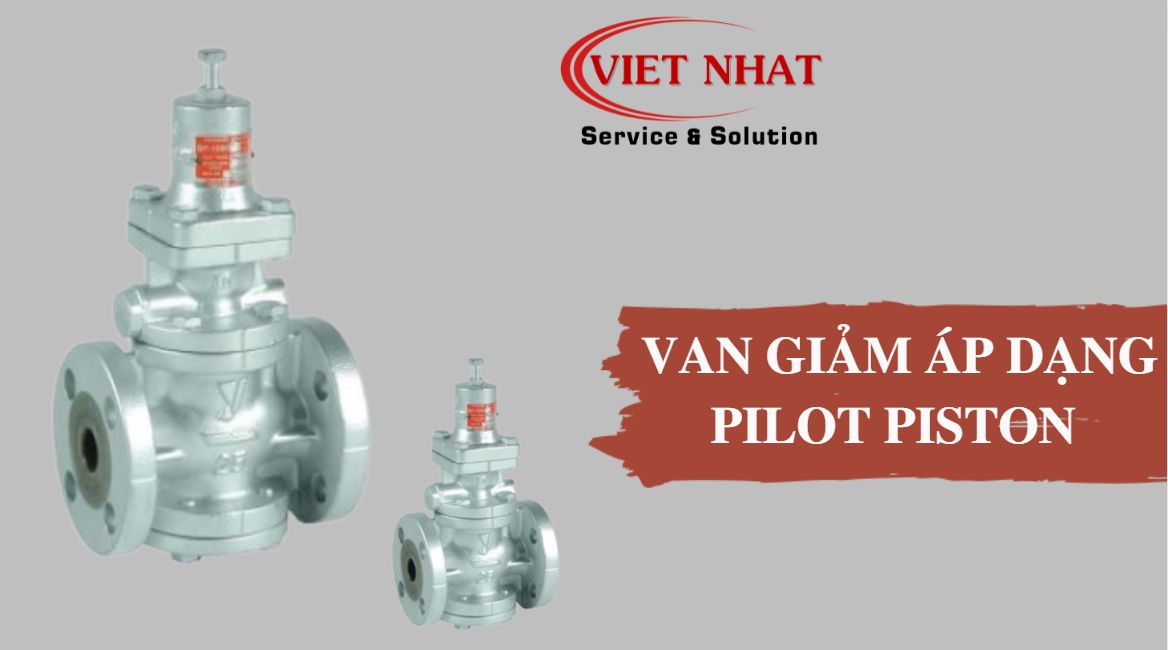 GIỚI THIỆU VAN GIẢM ÁP DẠNG PILOT PISTON  (PRESSURE REDUCING VALVE - PILOT PISTON TYPE)