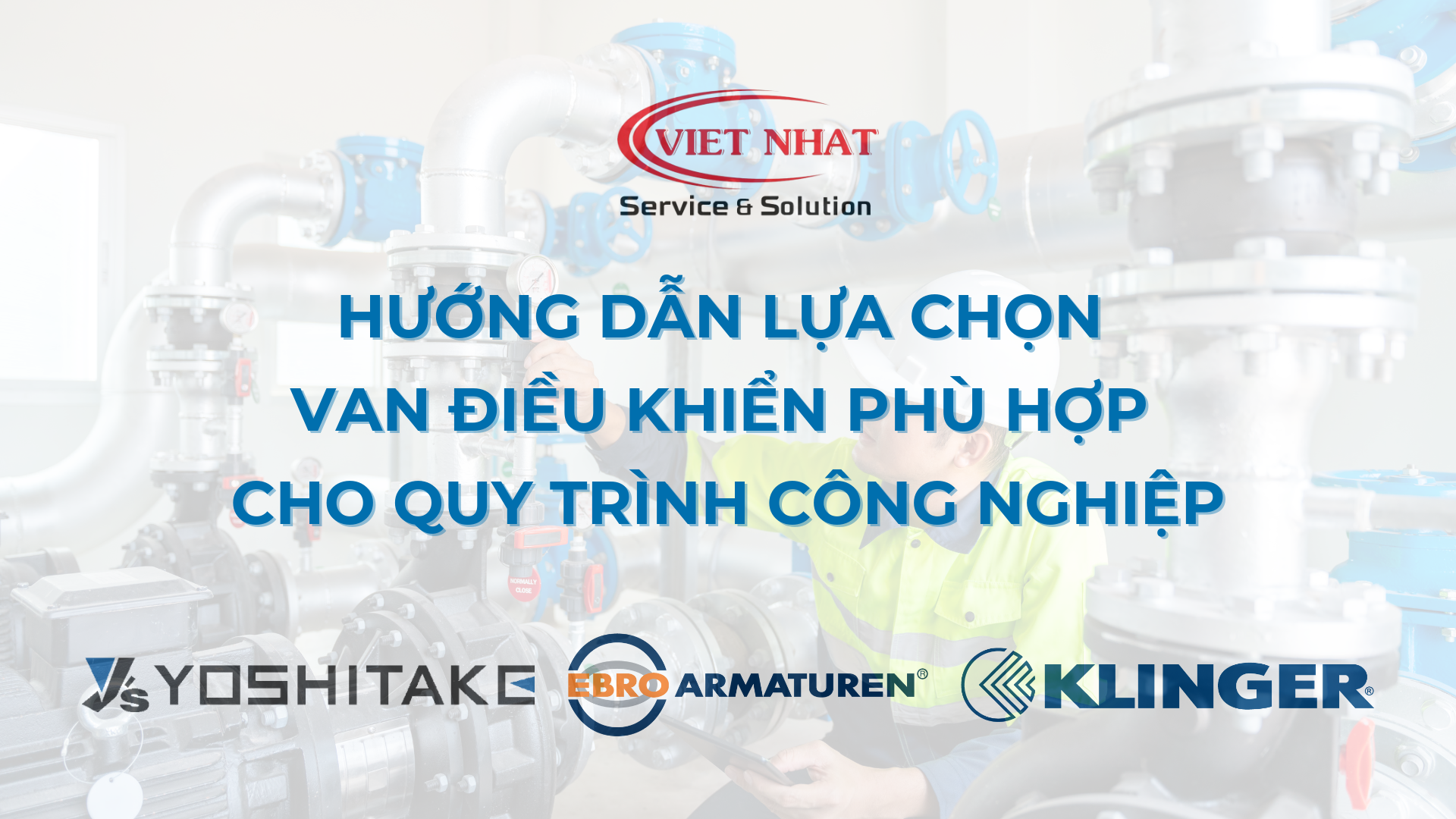 Hướng Dẫn Lựa Chọn Van Điều Khiển Phù Hợp Cho Quy Trình Công Nghiệp