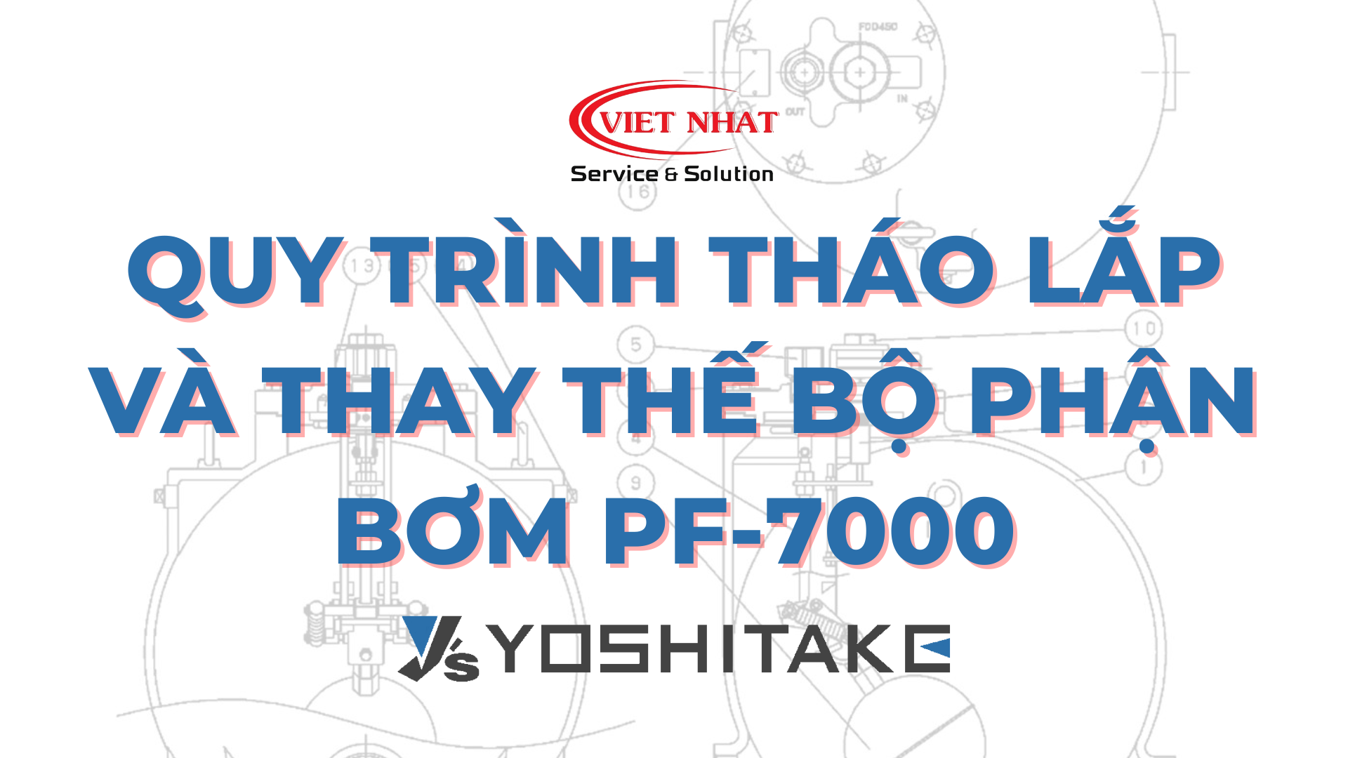 Quy Trình Tháo Lắp Và Thay Thế Bộ Phận Bơm PF-7000